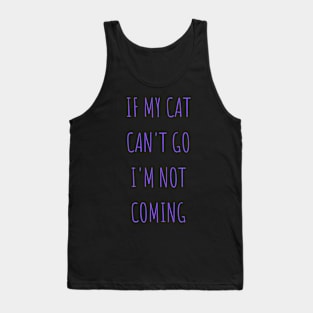 if my cat can't go i'm not coming Tank Top